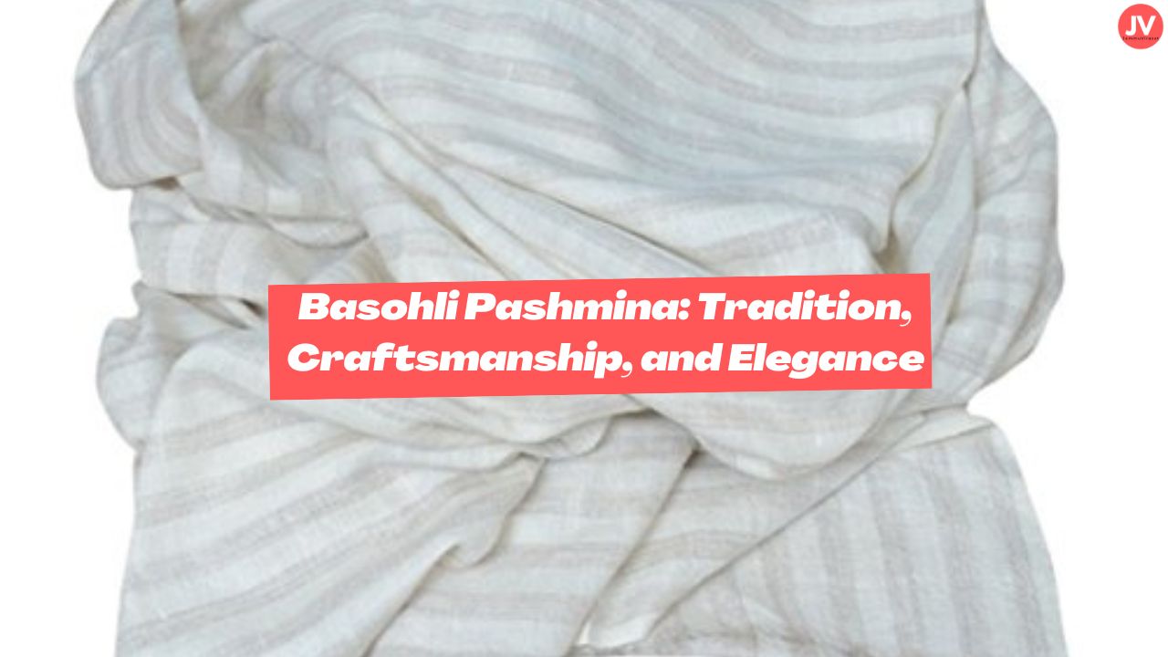 Basohli Pashmina: Tradition, Craftsmanship, and Elegance