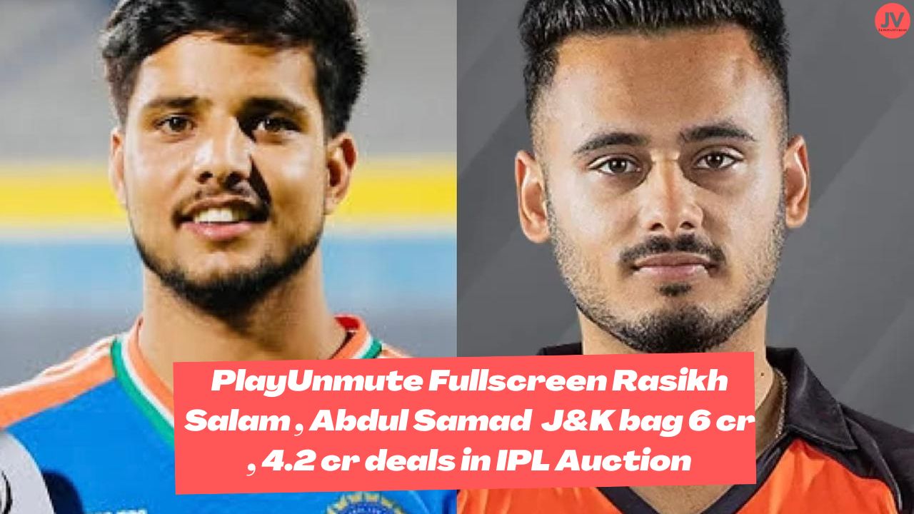 Rasikh Salam , Abdul Samad J&K bag 6 cr , 4.2 cr deals in IPL Auction