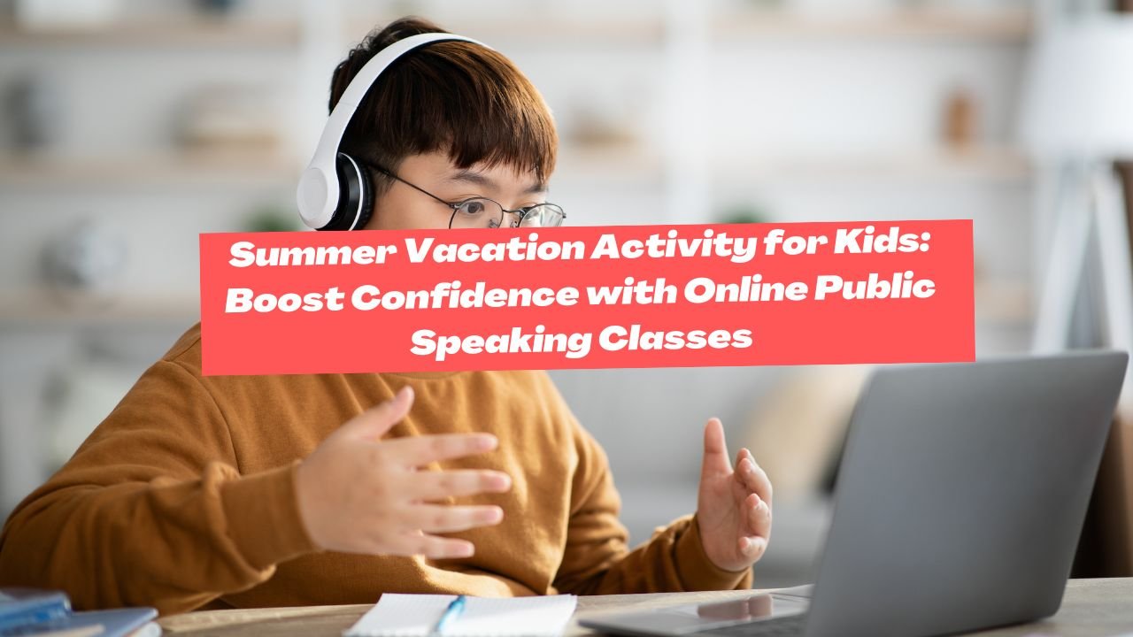 Summer Vacation Activity for Kids: Boost Confidence with Online Public Speaking Classes
