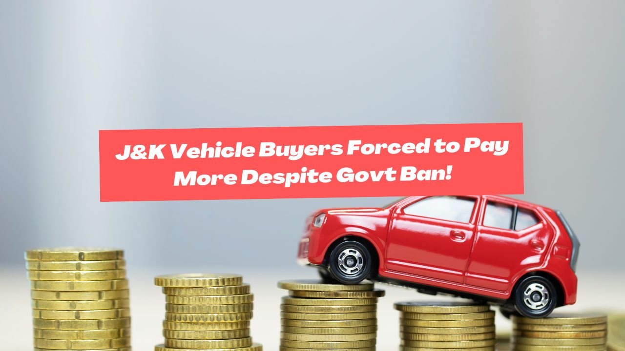 J&K Vehicle Buyers Forced to Pay More Despite Govt Ban!