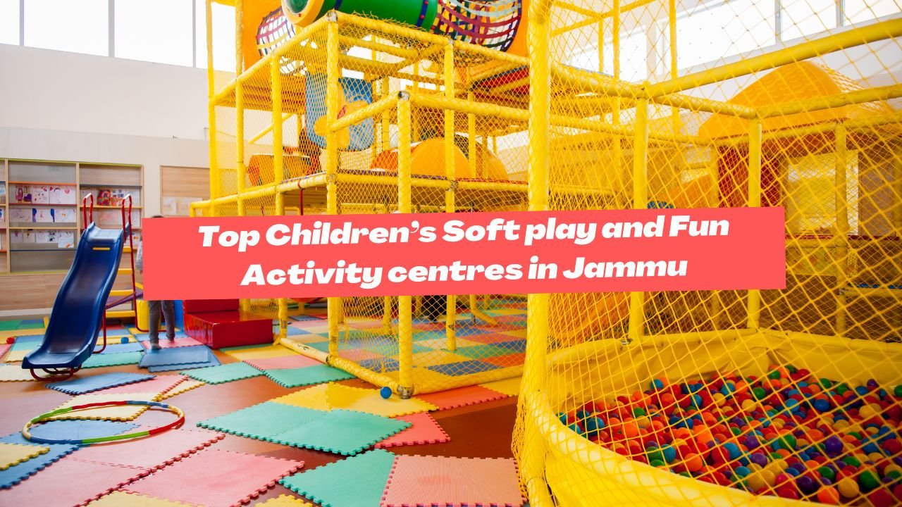Top Children’s Soft play and Fun Activity centres in Jammu