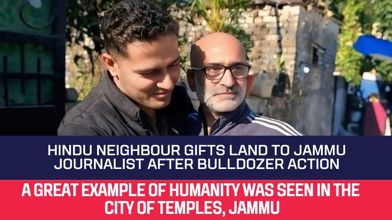 Hindu neighbour gifts land to Jammu journalist after bulldozer action